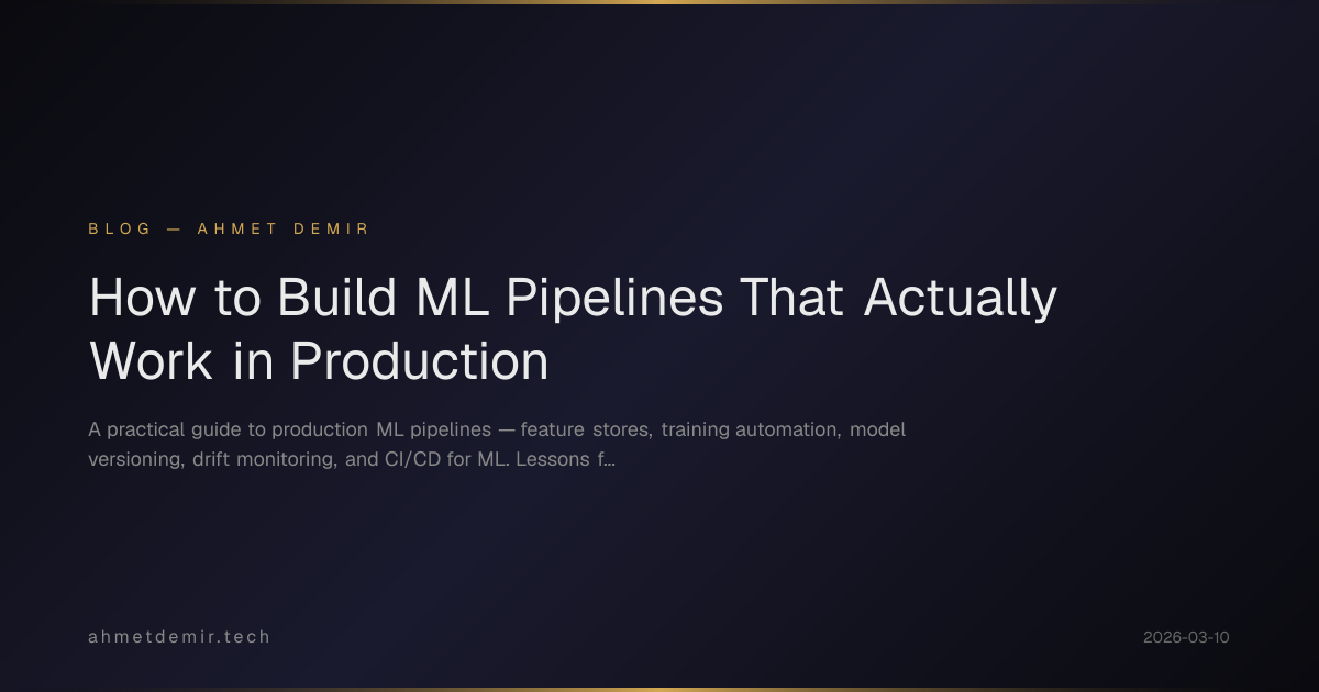 How to Build ML Pipelines That Actually Work in Production — Ahmet Demir